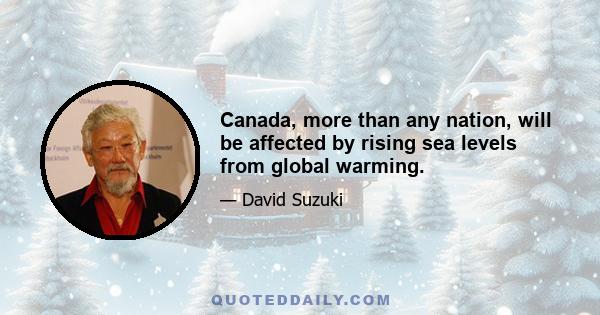 Canada, more than any nation, will be affected by rising sea levels from global warming.