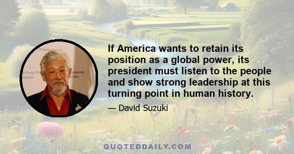 If America wants to retain its position as a global power, its president must listen to the people and show strong leadership at this turning point in human history.