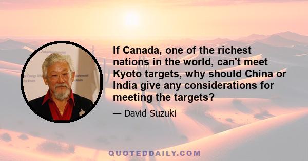 If Canada, one of the richest nations in the world, can't meet Kyoto targets, why should China or India give any considerations for meeting the targets?