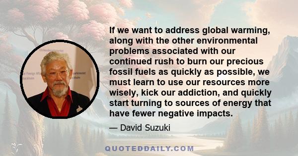 If we want to address global warming, along with the other environmental problems associated with our continued rush to burn our precious fossil fuels as quickly as possible, we must learn to use our resources more