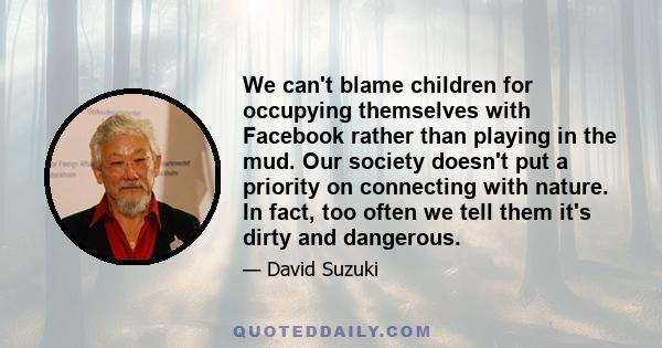 We can't blame children for occupying themselves with Facebook rather than playing in the mud. Our society doesn't put a priority on connecting with nature. In fact, too often we tell them it's dirty and dangerous.