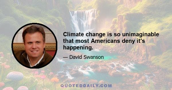 Climate change is so unimaginable that most Americans deny it's happening.