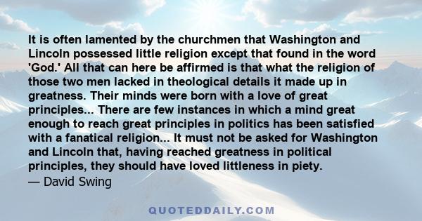 It is often lamented by the churchmen that Washington and Lincoln possessed little religion except that found in the word 'God.' All that can here be affirmed is that what the religion of those two men lacked in