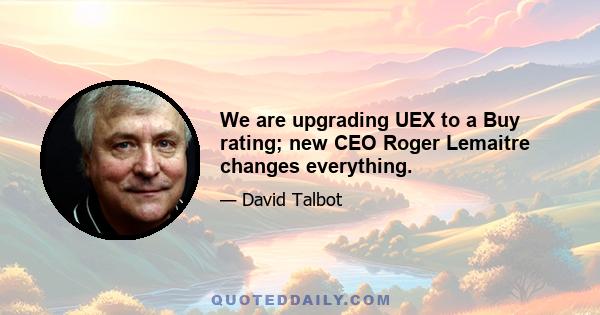 We are upgrading UEX to a Buy rating; new CEO Roger Lemaitre changes everything.