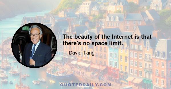 The beauty of the Internet is that there's no space limit.