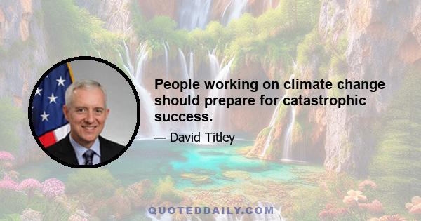 People working on climate change should prepare for catastrophic success.