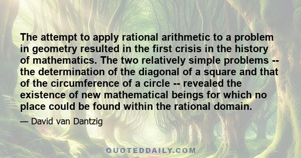 The attempt to apply rational arithmetic to a problem in geometry resulted in the first crisis in the history of mathematics. The two relatively simple problems -- the determination of the diagonal of a square and that