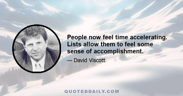 People now feel time accelerating. Lists allow them to feel some sense of accomplishment.