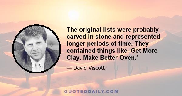 The original lists were probably carved in stone and represented longer periods of time. They contained things like 'Get More Clay. Make Better Oven.'