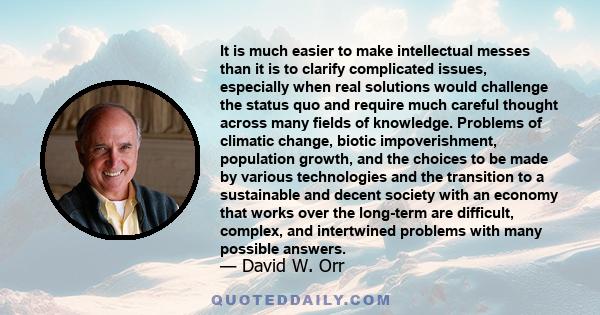 It is much easier to make intellectual messes than it is to clarify complicated issues, especially when real solutions would challenge the status quo and require much careful thought across many fields of knowledge.