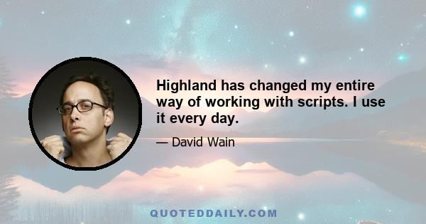 Highland has changed my entire way of working with scripts. I use it every day.