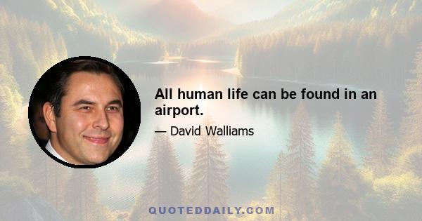 All human life can be found in an airport.