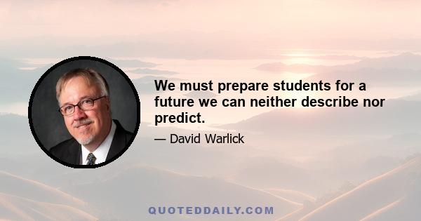 We must prepare students for a future we can neither describe nor predict.