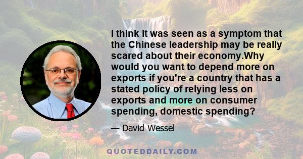 I think it was seen as a symptom that the Chinese leadership may be really scared about their economy.Why would you want to depend more on exports if you're a country that has a stated policy of relying less on exports