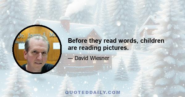 Before they read words, children are reading pictures.