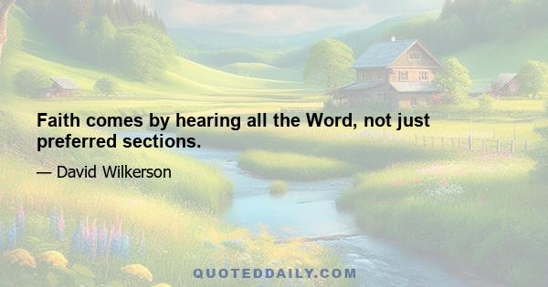 Faith comes by hearing all the Word, not just preferred sections.