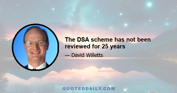 The DSA scheme has not been reviewed for 25 years