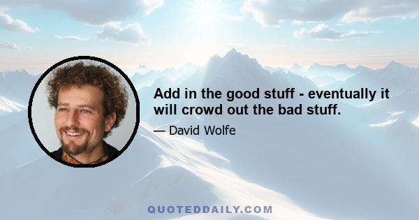 Add in the good stuff - eventually it will crowd out the bad stuff.