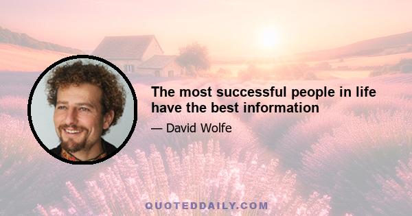 The most successful people in life have the best information