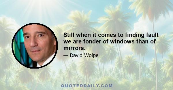 Still when it comes to finding fault we are fonder of windows than of mirrors.