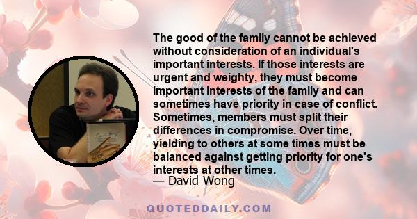 The good of the family cannot be achieved without consideration of an individual's important interests. If those interests are urgent and weighty, they must become important interests of the family and can sometimes