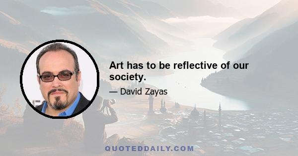 Art has to be reflective of our society.