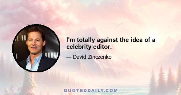 I'm totally against the idea of a celebrity editor.