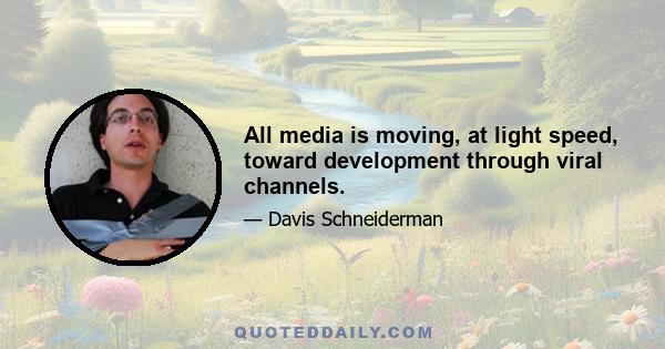 All media is moving, at light speed, toward development through viral channels.