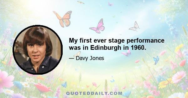 My first ever stage performance was in Edinburgh in 1960.