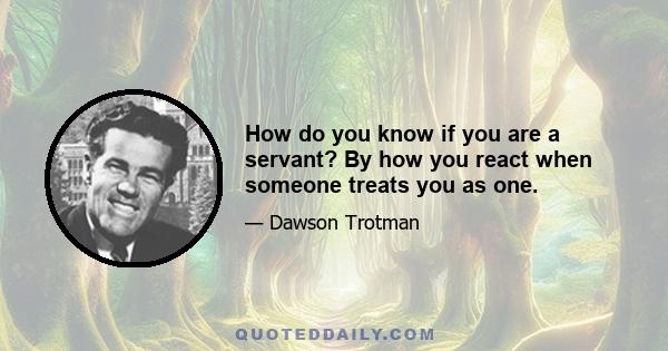 How do you know if you are a servant? By how you react when someone treats you as one.