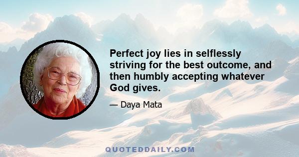 Perfect joy lies in selflessly striving for the best outcome, and then humbly accepting whatever God gives.