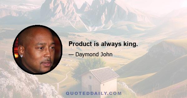 Product is always king.