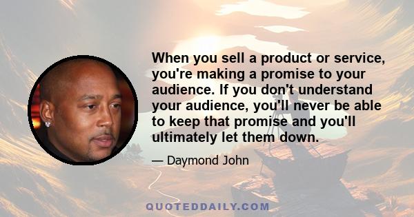 When you sell a product or service, you're making a promise to your audience. If you don't understand your audience, you'll never be able to keep that promise and you'll ultimately let them down.