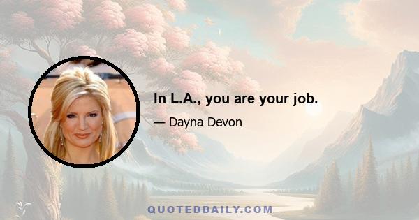 In L.A., you are your job.