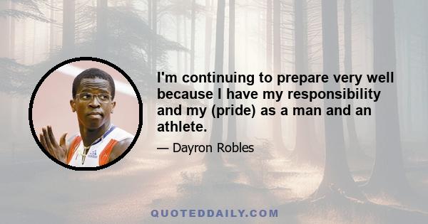 I'm continuing to prepare very well because I have my responsibility and my (pride) as a man and an athlete.