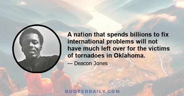 A nation that spends billions to fix international problems will not have much left over for the victims of tornadoes in Oklahoma.