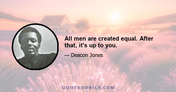 All men are created equal. After that, it's up to you.