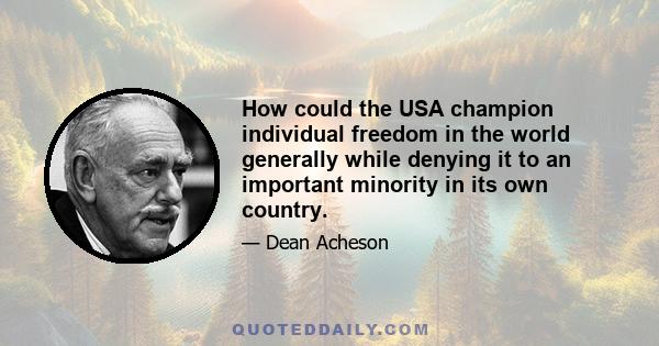 How could the USA champion individual freedom in the world generally while denying it to an important minority in its own country.