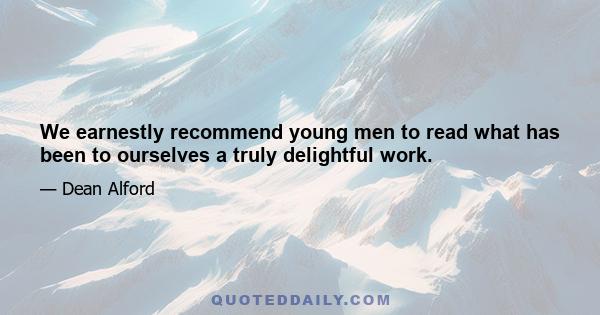 We earnestly recommend young men to read what has been to ourselves a truly delightful work.