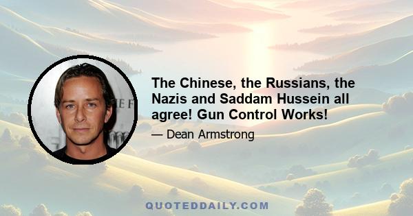 The Chinese, the Russians, the Nazis and Saddam Hussein all agree! Gun Control Works!