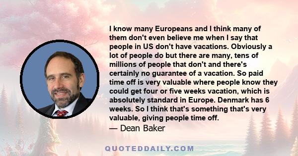 I know many Europeans and I think many of them don't even believe me when I say that people in US don't have vacations. Obviously a lot of people do but there are many, tens of millions of people that don't and there's