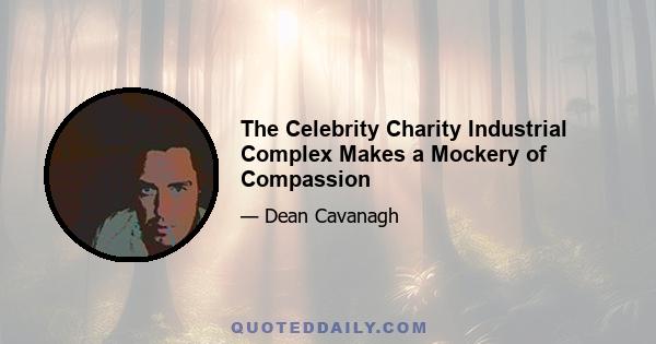 The Celebrity Charity Industrial Complex Makes a Mockery of Compassion