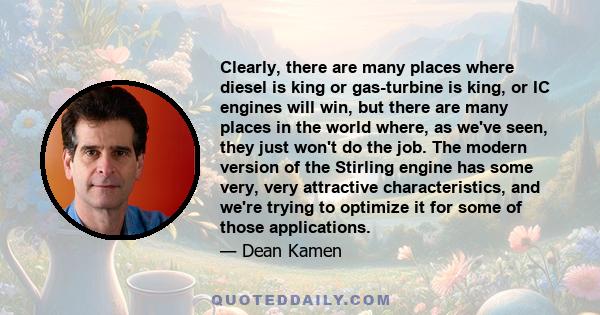 Clearly, there are many places where diesel is king or gas-turbine is king, or IC engines will win, but there are many places in the world where, as we've seen, they just won't do the job. The modern version of the