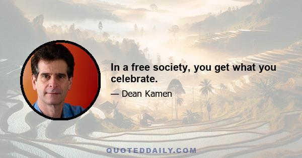 In a free society, you get what you celebrate.