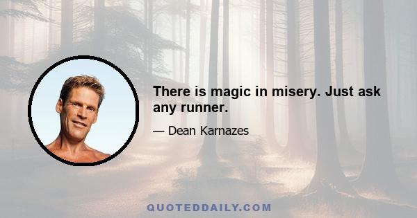 There is magic in misery. Just ask any runner.