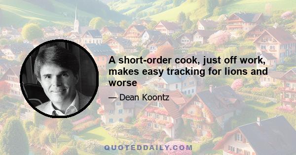 A short-order cook, just off work, makes easy tracking for lions and worse