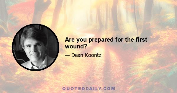 Are you prepared for the first wound?