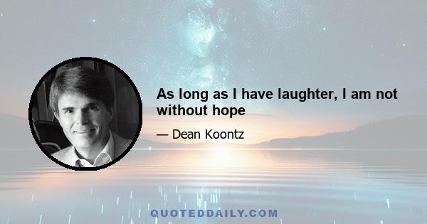 As long as I have laughter, I am not without hope