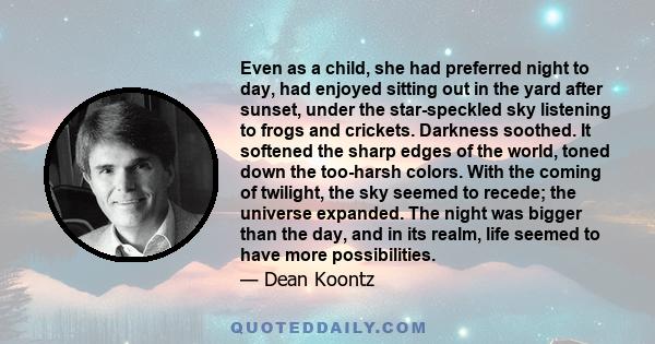 Even as a child, she had preferred night to day, had enjoyed sitting out in the yard after sunset, under the star-speckled sky listening to frogs and crickets. Darkness soothed. It softened the sharp edges of the world, 