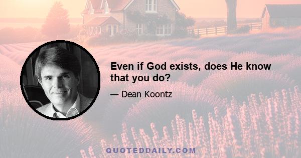 Even if God exists, does He know that you do?